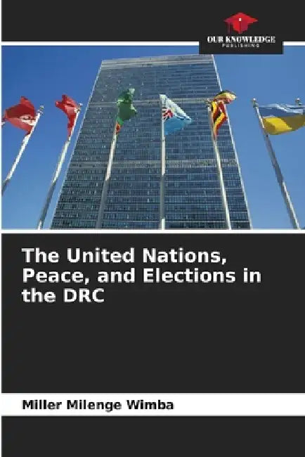 The United Nations, Peace, and Elections in the DRC by Miller Milenge Wimba