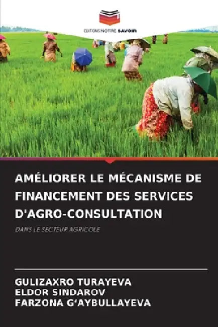 Améliorer Le Mécanisme de Financement Des Services d'Agro-Consultation by Gulizaxro Turayeva, Eldor Sindarov, Farzona G'Aybullayeva