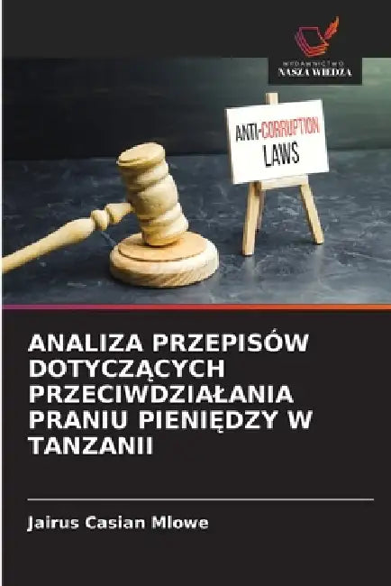 Analiza Przepisów DotyczĄcych Przeciwdzialania Praniu PieniĘdzy W Tanzanii by Jairus Casian Mlowe