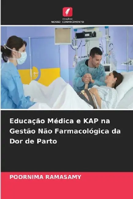 Educação Médica e KAP na Gestão Não Farmacológica da Dor de Parto by Poornima Ramasamy