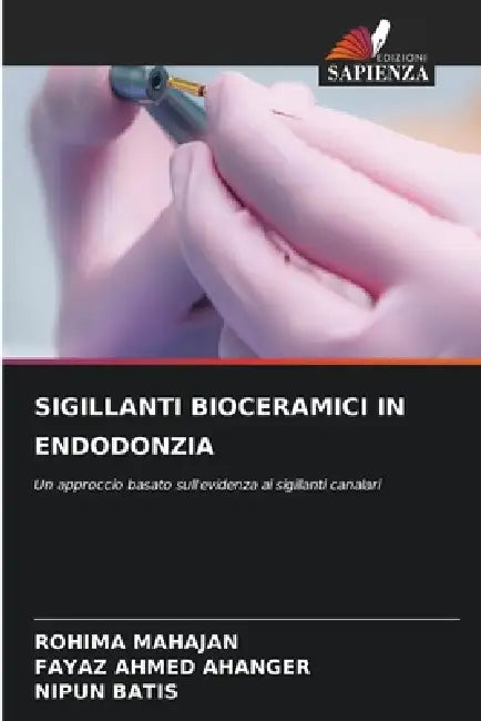 Sigillanti Bioceramici in Endodonzia by Rohima Mahajan, Fayaz Ahmed Ahanger, Nipun Batis