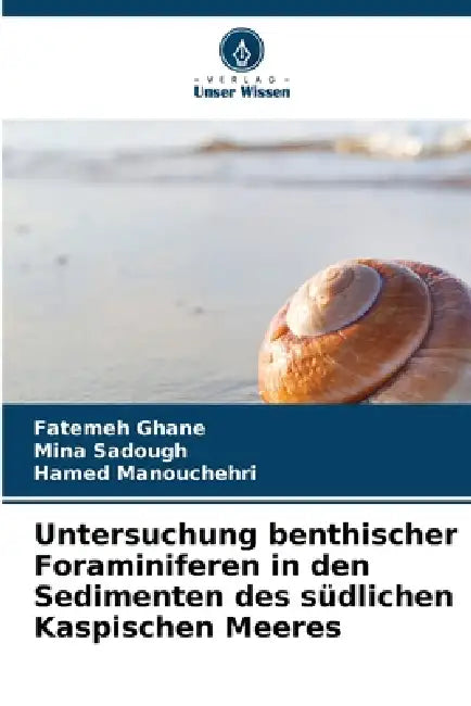 Untersuchung benthischer Foraminiferen in den Sedimenten des südlichen Kaspischen Meeres by Fatemeh Ghane, Mina Sadough, Hamed Manouchehri
