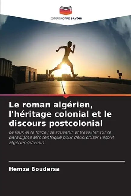 Le roman algérien, l'héritage colonial et le discours postcolonial by Hemza Boudersa