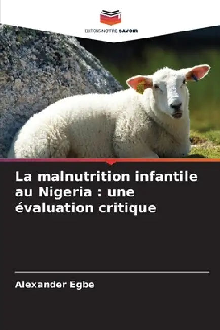 La malnutrition infantile au Nigeria: une évaluation critique by Alexander Egbe