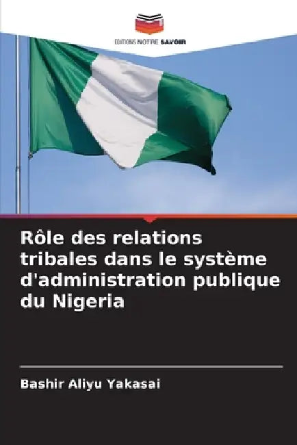 Rôle des relations tribales dans le système d'administration publique du Nigeria by Bashir Aliyu Yakasai