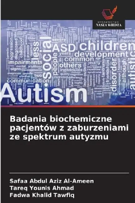 Badania biochemiczne pacjentów z zaburzeniami ze spektrum autyzmu by Safaa Abdul Aziz Al-Ameen, Tareq Younis Ahmad, Fadwa Khalid Tawfiq