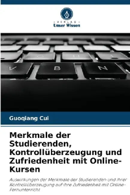 Merkmale der Studierenden, Kontrollüberzeugung und Zufriedenheit mit Online-Kursen by Guoqiang Cui