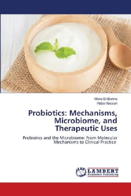 Probiotics: Mechanisms, Microbiome, and Therapeutic Uses by Mona El-Banna, Heba Hassan