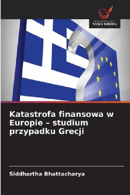 Katastrofa finansowa w Europie - studium przypadku Grecji by Siddhartha Bhattacharya