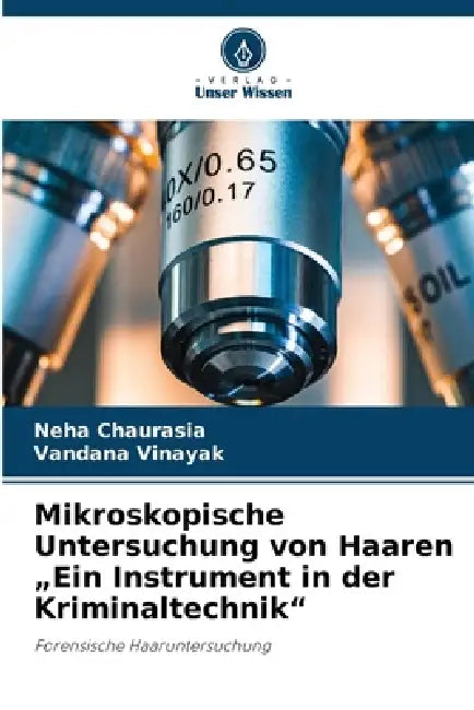 Mikroskopische Untersuchung von Haaren "Ein Instrument in der Kriminaltechnik" by Neha Chaurasia, Vandana Vinayak
