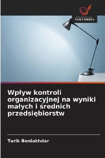 Wplyw kontroli organizacyjnej na wyniki malych i średnich przedsiębiorstw by Tarik Benlakhdar