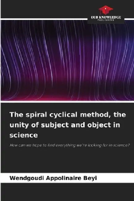 The spiral cyclical method, the unity of subject and object in science by Wendgoudi Appolinaire Beyi