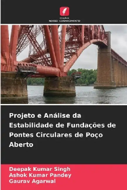Projeto e Análise da Estabilidade de Fundações de Pontes Circulares de Poço Aberto by Deepak Kumar Singh, Ashok Kumar Pandey, Gaurav Agarwal