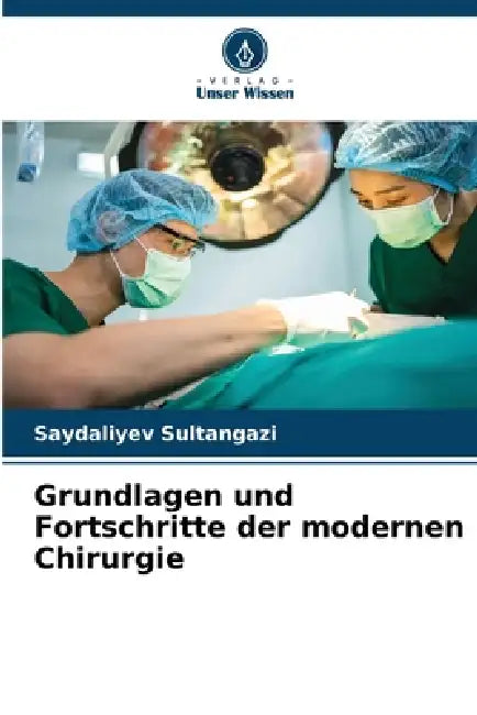 Grundlagen und Fortschritte der modernen Chirurgie by Saydaliyev Sultangazi
