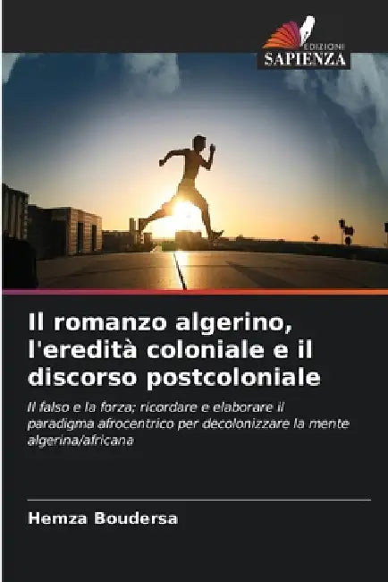Il romanzo algerino, l'eredità coloniale e il discorso postcoloniale by Hemza Boudersa