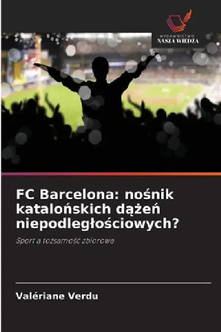 FC Barcelona: nośnik katalońskich dążeń niepodleglościowych? by Valériane Verdu
