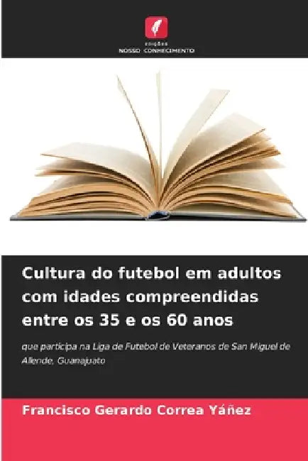 Cultura do futebol em adultos com idades compreendidas entre os 35 e os 60 anos by Francisco Gerardo Correa Yáñez