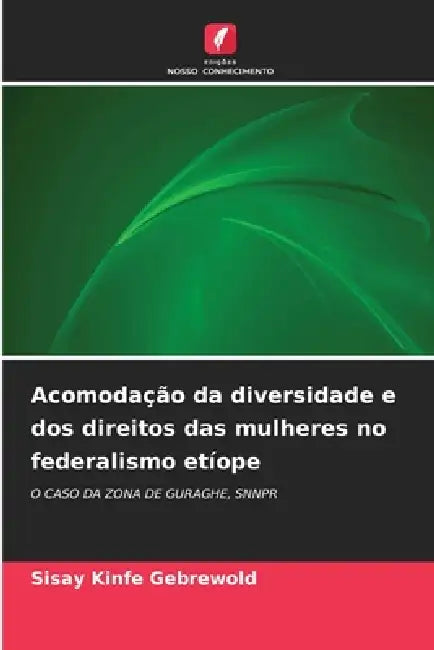 Acomodação da diversidade e dos direitos das mulheres no federalismo etíope by Sisay Kinfe Gebrewold