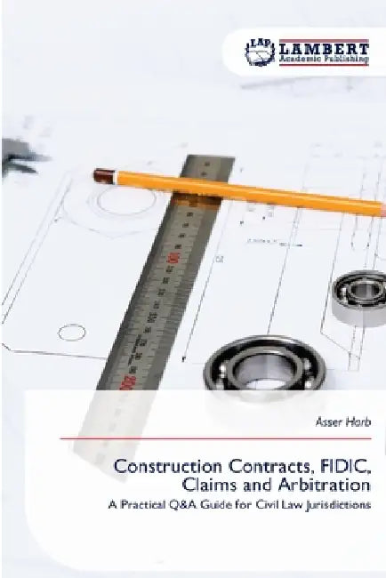 Construction Contracts, FIDIC, Claims and Arbitration by Asser Harb