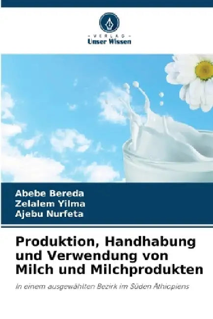 Produktion, Handhabung und Verwendung von Milch und Milchprodukten by Abebe Bereda, Zelalem Yilma, Ajebu Nurfeta