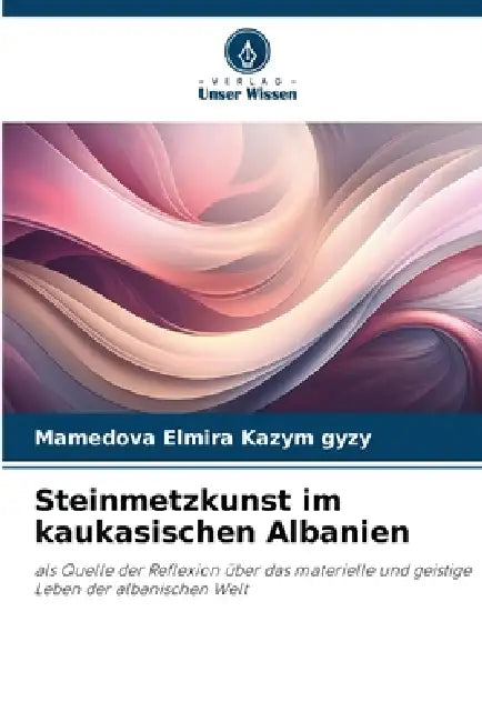 Steinmetzkunst im kaukasischen Albanien by Mamedova Elmira Kazym Gyzy