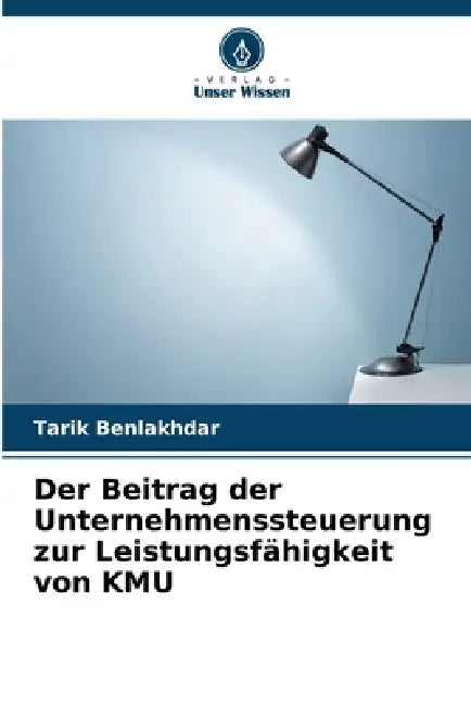 Der Beitrag der Unternehmenssteuerung zur Leistungsfähigkeit von KMU by Tarik Benlakhdar