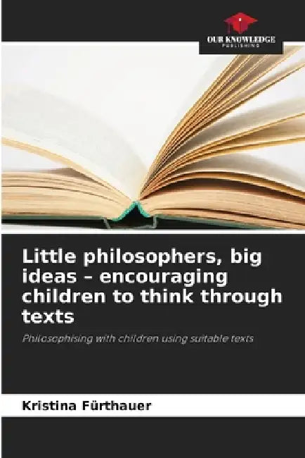 Little philosophers, big ideas - encouraging children to think through texts by Kristina Fürthauer