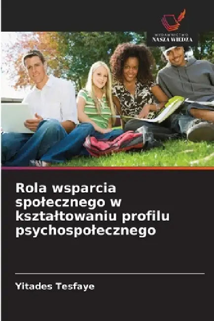 Rola wsparcia spolecznego w ksztaltowaniu profilu psychospolecznego by Yitades Tesfaye