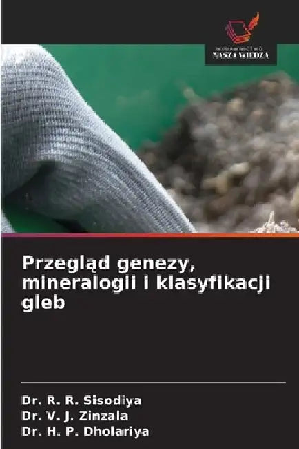 Przegląd genezy, mineralogii i klasyfikacji gleb by R. R. Sisodiya, V. J. Zinzala, H. P. Dholariya
