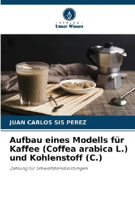 Aufbau eines Modells für Kaffee (Coffea arabica L.) und Kohlenstoff (C.) by Juan Carlos Sis Pérez