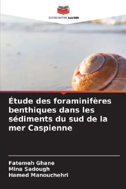 Étude des foraminifères benthiques dans les sédiments du sud de la mer Caspienne by Fatemeh Ghane, Mina Sadough, Hamed Manouchehri