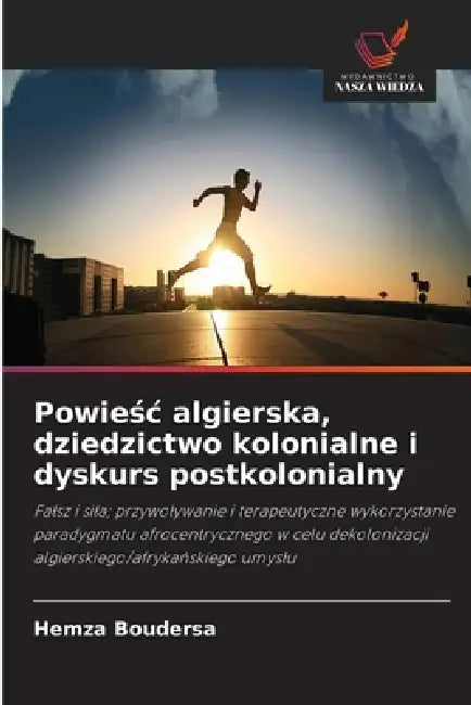 Powieśc algierska, dziedzictwo kolonialne i dyskurs postkolonialny by Hemza Boudersa