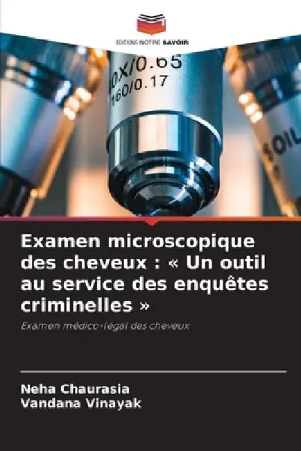 Examen microscopique des cheveux: Un outil au service des enquêtes criminelles by Neha Chaurasia, Vandana Vinayak