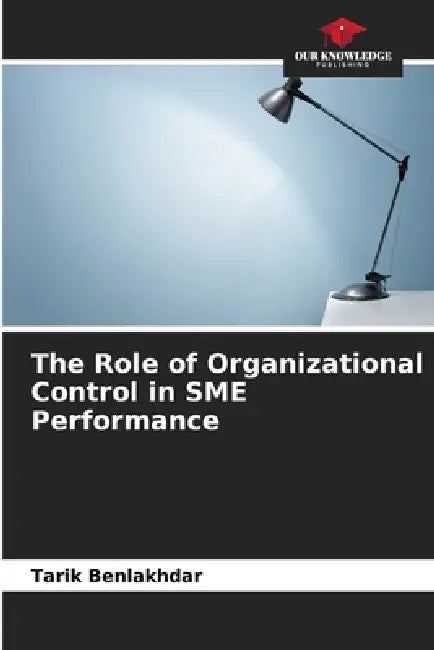 The Role of Organizational Control in SME Performance by Tarik Benlakhdar