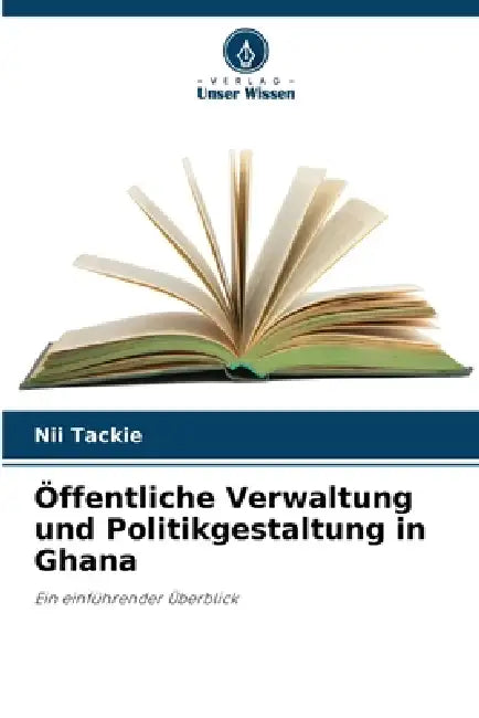 Öffentliche Verwaltung und Politikgestaltung in Ghana by Nii Tackie