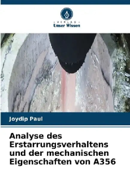 Analyse des Erstarrungsverhaltens und der mechanischen Eigenschaften von A356 by Joydip Paul