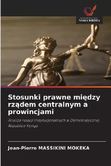 Stosunki prawne między rządem centralnym a prowincjami by Jean-Pierre Massikini Mokeka