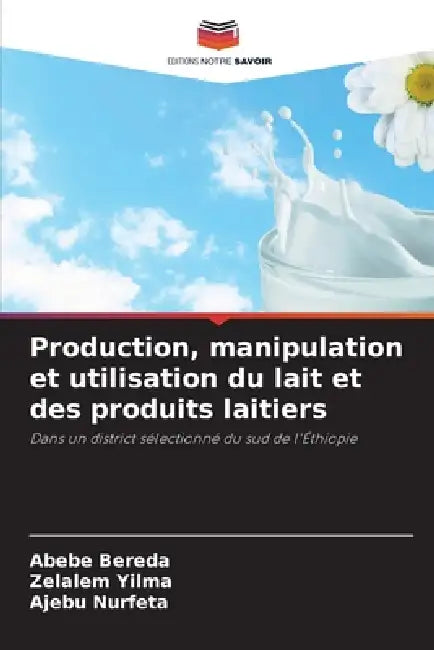 Production, manipulation et utilisation du lait et des produits laitiers by Abebe Bereda, Zelalem Yilma, Ajebu Nurfeta