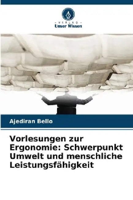 Vorlesungen zur Ergonomie: Schwerpunkt Umwelt und menschliche Leistungsfähigkeit by Ajediran Bello