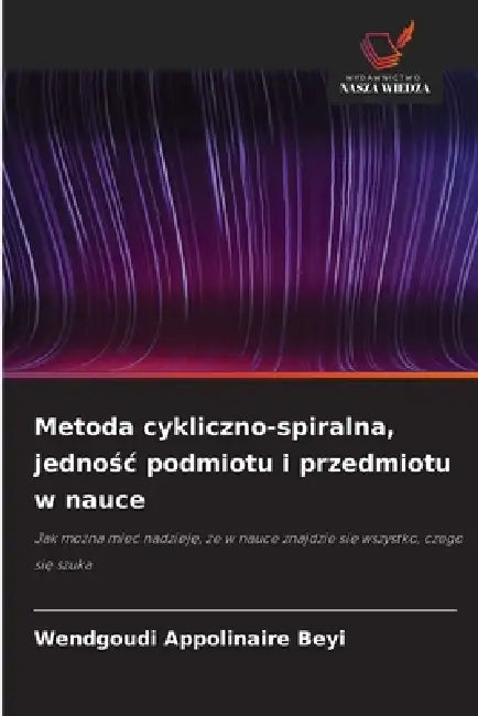 Metoda cykliczno-spiralna, jednośc podmiotu i przedmiotu w nauce by Wendgoudi Appolinaire Beyi
