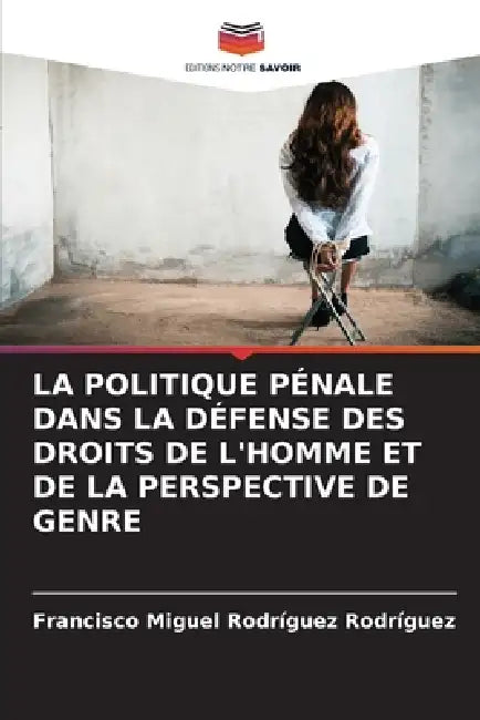 La Politique Pénale Dans La Défense Des Droits de l'Homme Et de la Perspective de Genre by Francisco Miguel Rodríguez Rodríguez