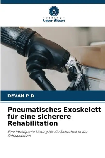 Pneumatisches Exoskelett für eine sicherere Rehabilitation by Devan P. D.