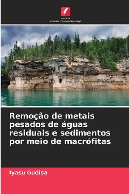 Remoção de metais pesados de águas residuais e sedimentos por meio de macrófitas by Iyasu Gudisa