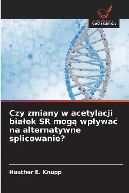 Czy zmiany w acetylacji bialek SR mogą wplywac na alternatywne splicowanie? by Heather E. Knupp