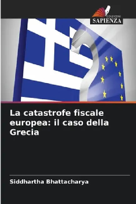 La catastrofe fiscale europea: il caso della Grecia by Siddhartha Bhattacharya