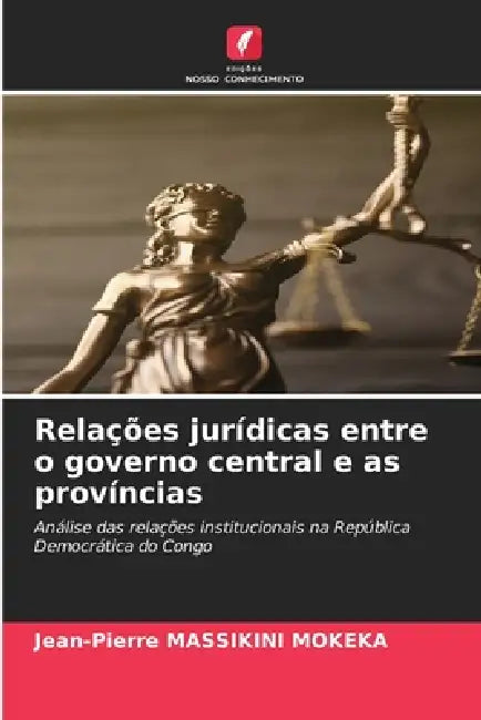 Relações jurídicas entre o governo central e as províncias by Jean-Pierre Massikini Mokeka