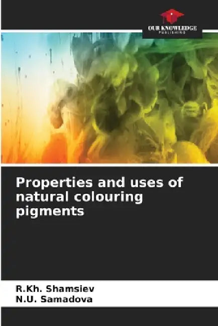 Properties and uses of natural colouring pigments by R. Kh Shamsiev, N. U. Samadova