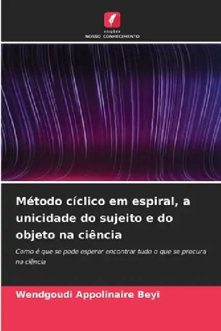Método cíclico em espiral, a unicidade do sujeito e do objeto na ciência by Wendgoudi Appolinaire Beyi