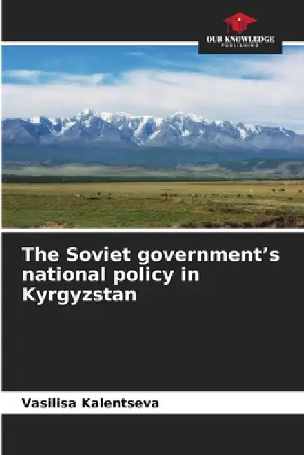 The Soviet government's national policy in Kyrgyzstan by Vasilisa Kalentseva