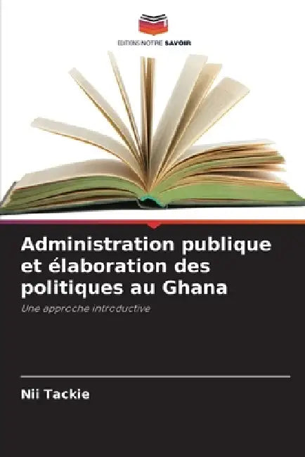 Administration publique et élaboration des politiques au Ghana by Nii Tackie